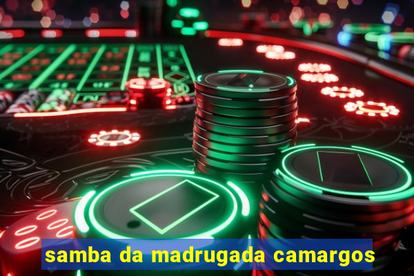 samba da madrugada camargos